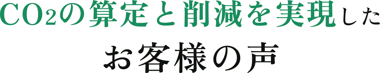 CO2の算定と削減を実現したお客様の声